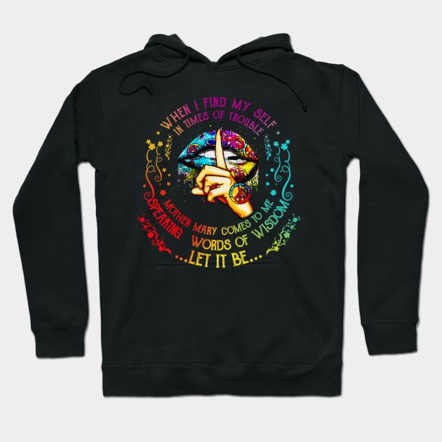 When I Find My Self In Times of Trouble Mother Mary Comes To Me Speaking Words Of Wisdom Let It Be Lips Hippie Silent Sign Hoodie by Name&God